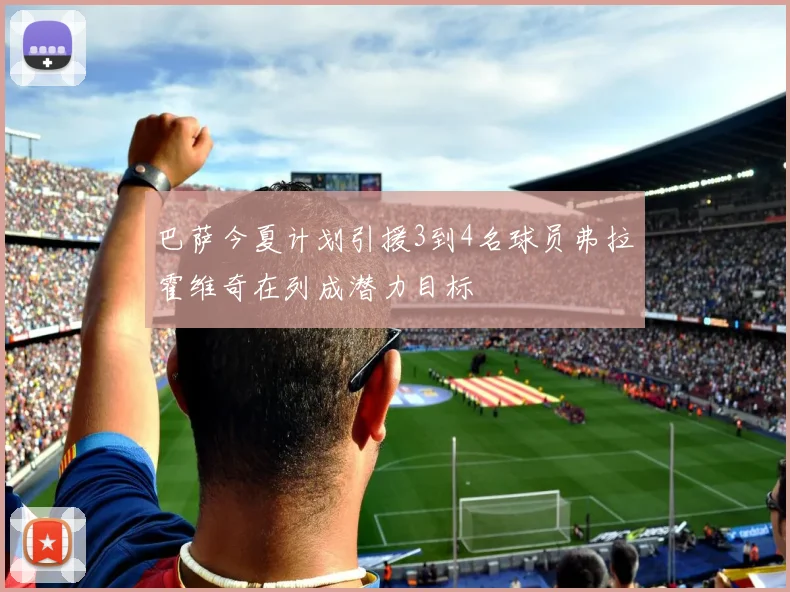 巴萨今夏计划引援3到4名球员弗拉霍维奇在列成潜力目标