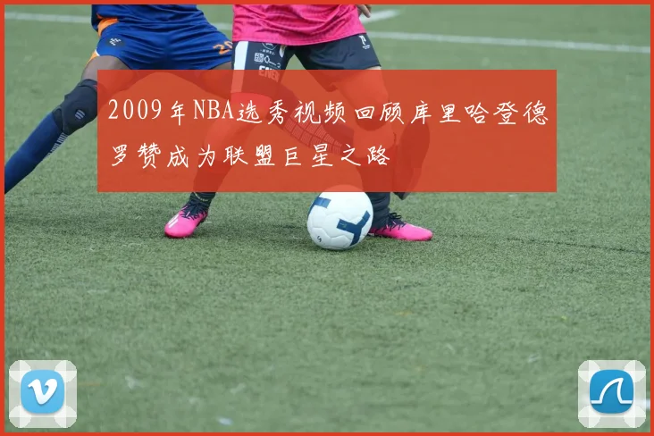 2009年NBA选秀视频回顾库里哈登德罗赞成为联盟巨星之路